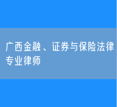 广西金融、证券与保险法律专业律师