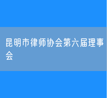 昆明市律师协会第六届理事会