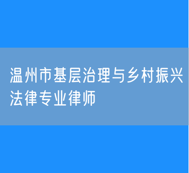 温州市基层治理与乡村振兴法律专业律师