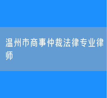 温州市商事仲裁法律专业律师
