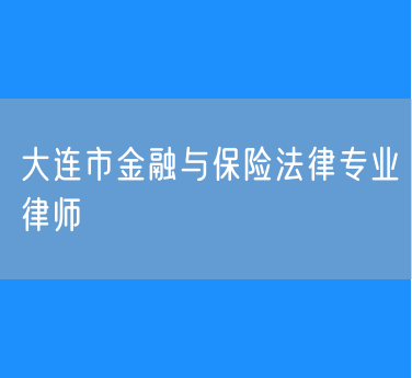 大连市金融与保险法律专业律师