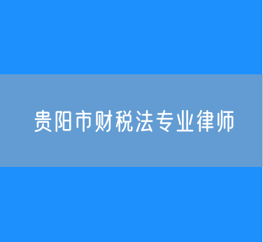 贵阳市财税法专业律师
