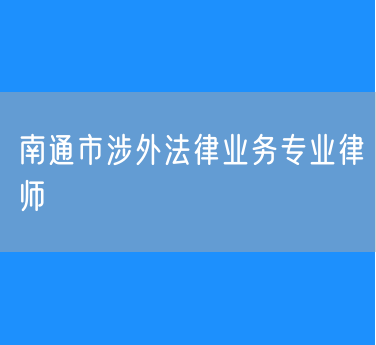 南通市涉外法律业务专业律师