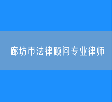 廊坊市法律顾问专业律师