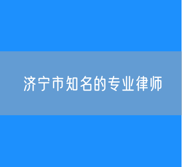 济宁市知名的专业律师