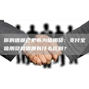 你的借呗已更新为信用贷：支付宝信用贷和借呗有什么区别？