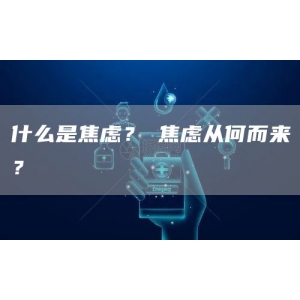 什么是焦虑？​焦虑从何而来？