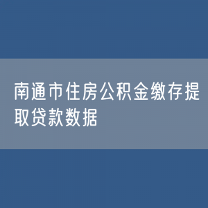 南通市住房公积金缴存提取贷款数据