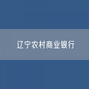 辽宁农村商业银行目录大全：辽宁有多少家农商银行？