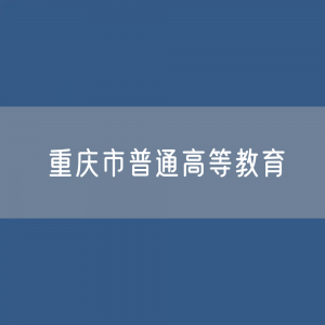 重庆市普通高等教育招生、在校生、毕业生人数？