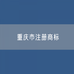 重庆市注册商标有多少？