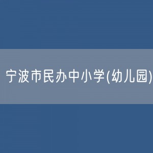 宁波市民办中小学(幼儿园)有多少？