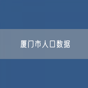 厦门市人口数据：厦门市常住人口及户籍人口是多少？