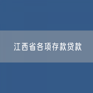 江西省各项存款、贷款额度是多少？