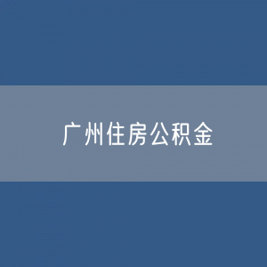 广州住房公积金缴存提取贷款