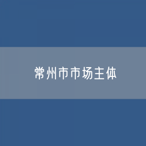 常州市各类市场主体是多少？