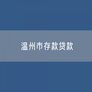 温州市存款、贷款余额是多少？