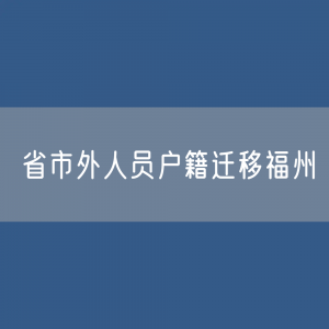 省市外人员户籍迁移福州如何办理，需要什么材料？