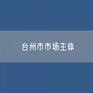 台州市有多少市场主体？