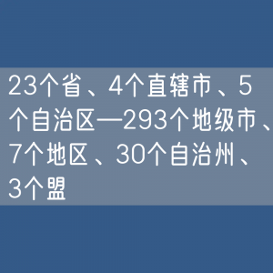 23个省、4个直辖市、5个自治区—293个地级市、7个地区、30个自治州、3个盟