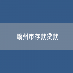 赣州市存款、贷款是多少？