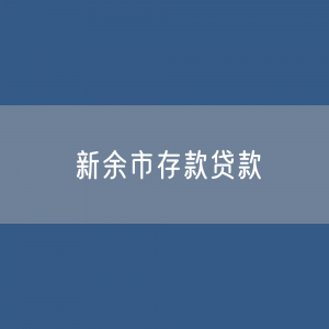 新余市存款、贷款余额是多少？