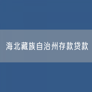 海北藏族自治州存款、贷款余额是多少？