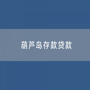 葫芦岛存款、贷款余额是多少？