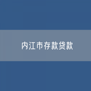 内江市存款、贷款余额是多少？