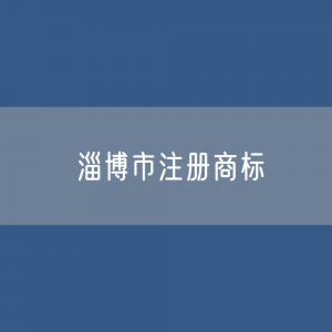 最新淄博市注册商标数据:淄博市有效商标有多少?