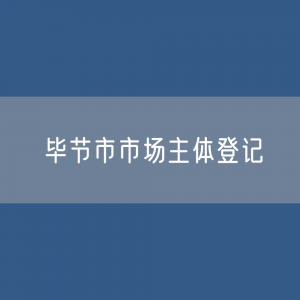 最新毕节市市场主体登记数据：毕节市有多少市场主体？