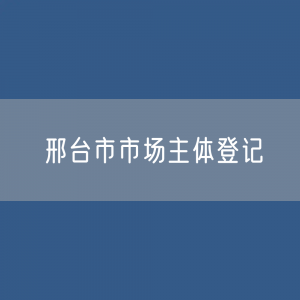 最新邢台市市场主体登记数据：邢台市有多少市场主体？