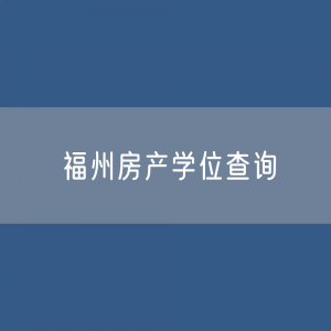 六年一户学位 福州房产学位查询的方法、途径是什么？